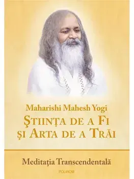 Stiinta de a fi si arta de a trai. Meditatia Transcendentala/Maharishi Mahesh Yogi