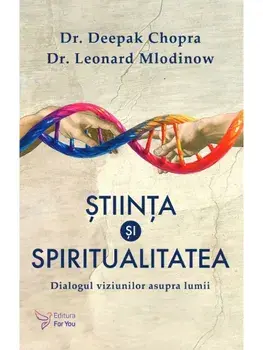 Stiinta si spiritualitatea. Dialogul viziunilor asupra lumii/Deepak Chopra, Leonard Mlodinow