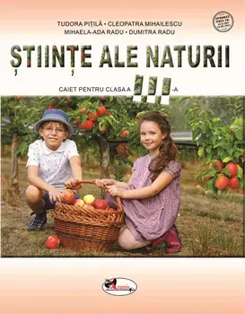 Stiinte ale naturii. Caiet pentru clasa a III-a/Tudor Pitila, Cleopatra Mihailescu, Mihaela Ada Radu, Dumitra Radu