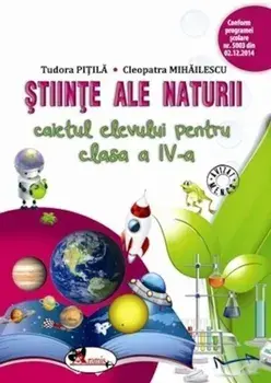 Stiinte ale naturii. Caietul elevului pentru clasa a IV-a/Tudora Pitila, Cleopatra Mihailescu