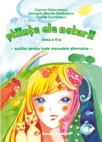 Stiinte ale naturii. Clasa a III-a. Auxiliar pentru toate manualele alternative/Carmen Stanculescu, Georgeta Manole Stefanescu, Florica Dumitrescu