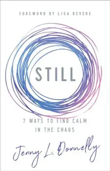 Still: 7 Ways to Find Calm in the Chaos, Paperback/Jenny L. Donnelly