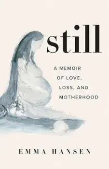 Still: A Memoir of Love, Loss, and Motherhood, Paperback/Emma Hansen