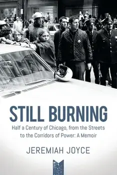 Still Burning: Half a Century of Chicago, from the Streets to the Corridors of Power: A Memoir, Paperback/Jeremiah Joyce