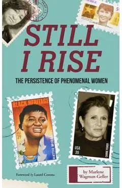 Still I Rise: The Persistence of Phenomenal Women (Celebrating Women, Book for Girls) - Marlene Wagman-geller