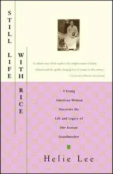 Still Life with Rice: A Young American Woman Discovers the Life and Legacy of Her Korean Grandmother, Paperback/Helie Lee