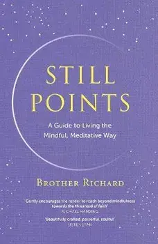 Still Points. A Guide to Living the Mindful, Meditative Way, Hardback/Brother Richard Hendrick