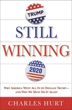 Still Winning. Why America Went All In on Donald Trump-And Why We Must Do It Again, Paperback/Charles Hurt