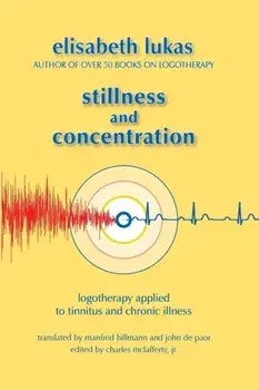 Stillness and Concentration: Logotherapy Applied to Tinnitus and Chronic Illness, Paperback/Elisabeth S. Lukas