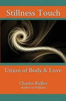 Stillness Touch: Union of Body & Love, Paperback/Charles Ridley