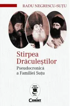 Stirpea Draculestilor. Pseudocronica a Familiei Sutu/Radu Negrescu-Sutu