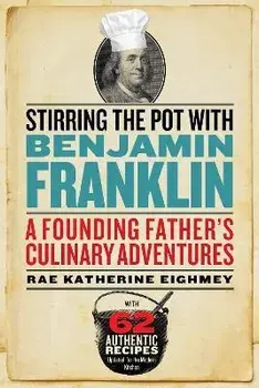 Stirring the Pot with Benjamin Franklin. A Founding Father's Culinary Adventures, Paperback/***