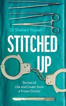 Stitched Up. Stories of life and death from a prison doctor, Hardback/Dr Shahed Yousaf
