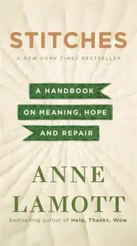 Stitches. A Handbook on Meaning, Hope, and Repair, Paperback/Anne Lamott