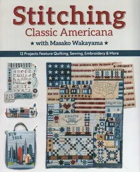 Stitching Classic Americana with Masako Wakayama: 12 Projects Feature Quilting, Sewing, Embroidery & More, Paperback/Masako Wakayama