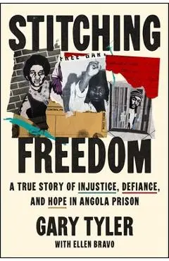Stitching Freedom: A True Story of Injustice, Defiance, and Hope in Angola Prison - Gary Tyler