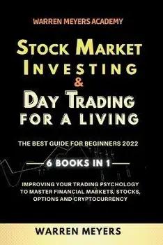 Stock Market Investing & Day Trading for a Living the Best Guide for Beginners 2022 6 Books in 1 Improving your Trading Psychology to Master Financial, Paperback/Warren Meyers