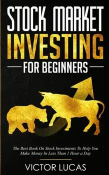 Stock Market Investing for Beginners: The Best Book on Stock Investments To Help You Make Money In Less Than 1 Hour a Day, Paperback/Victor Lucas