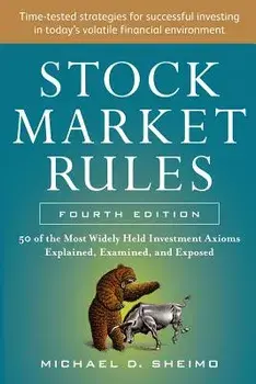Stock Market Rules: The 50 Most Widely Held Investment Axioms Explained, Examined, and Exposed, Fourth Edition, Paperback/Michael Sheimo