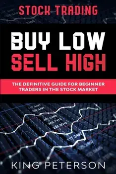 Stock Trading: BUY LOW SELL HIGH: The Definitive Guide For Beginner Traders In The Stock Market, Paperback/King Peterson