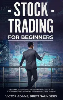 Stock Trading for Beginners: The Complete Guide to Trading and Investing in the Stock Market Including Day, Options and Forex Trading, Paperback/Victor Adams
