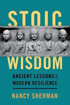Stoic Wisdom: Ancient Lessons for Modern Resilience, Hardcover/Nancy Sherman