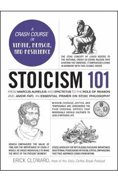 Stoicism 101: From Marcus Aurelius and Epictetus to the Role of Reason and Amor Fati, an Essential Primer on Stoic Philosophy - Erick Cloward