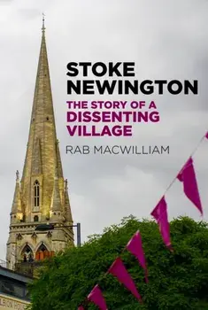 Stoke Newington. The Story of a Dissenting Village, Paperback/Rab Macwilliam