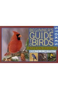 Stokes Beginner's Guide to Birds: Eastern Region - Donald Stokes