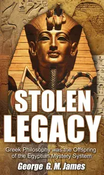 Stolen Legacy: Greek Philosophy Was the Offspring of the Egyptian Mystery System, Paperback/George G. M. James