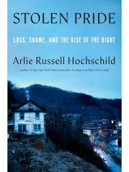 Stolen Pride. Loss, Shame, and the Rise of the Right, Hardback/Arlie Russell Hochschild