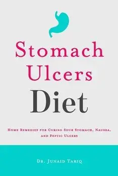 Stomach Ulcers Diet: Home Remedies for Curing Sour Stomach, Nausea, and Peptic Ulcers, Paperback/Junaid Tariq