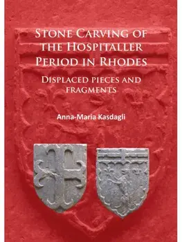Stone Carving of the Hospitaller Period in Rhodes: Displaced pieces and fragments, Paperback/Anna-Maria Kasdagli