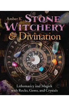 Stone Witchery & Divination: Lithomancy and Magick with Rocks, Gems, and Crystals - Amber K