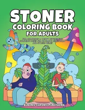 Stoner Coloring Book for Adults: Fun, Humorous & Trippy Psychedelic Coloring Pages for Ultimate Relaxation and Stress Relief/***