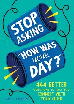 Stop Asking "How Was Your Day?". 444 Better Questions to Help You Connect with Your Child, Paperback/Daniel J. Crawford