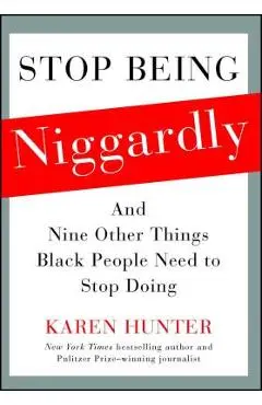 Stop Being Niggardly: And Nine Other Things Black People Need to Stop Doing - Karen Hunter