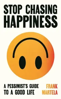 Stop Chasing Happiness. A pessimist's guide to a good life, Main, Hardback/Frank Martela