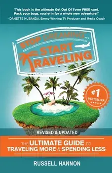Stop Dreaming Start Traveling: The Ultimate Guide to Traveling More and Spending Less, Revised and Updated, Paperback/Russell Hannon
