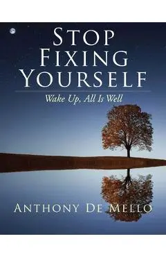 Stop Fixing Yourself: Wake Up, All Is Well - Anthony De Mello