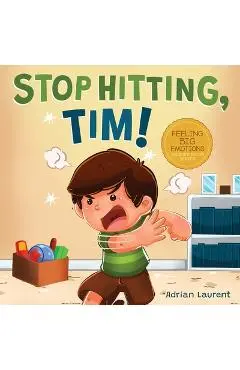 Stop Hitting, Tim!: A Calming Picture Book and Story about Boys Stopping Hitting, How to Control Anger, the Urge to Hit and Using Gentle H - Adrian Laurent