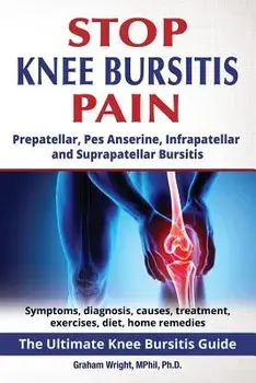 Stop Knee Bursitis Pain: Prepatellar, Pes Anserine, Infrapatellar and Suprapatellar Bursitis, Paperback/Graham Wright Mphil Ph. D.