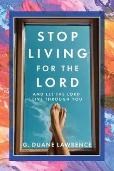 Stop Living for the Lord: and let the Lord live through you, Paperback/G. Duane Lawrence
