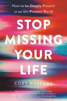 Stop Missing Your Life: How to Be Deeply Present in an Un-Present World, Paperback/Cory Muscara