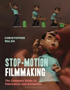 Stop Motion Filmmaking: The Complete Guide to Fabrication and Animation, Paperback/Christopher Walsh