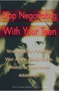 Stop Negotiating with Your Teen: Strategies for Parenting Your Angry, Manipulative, Moody, or Depressed Adolescent - Janet Sasson Edgette