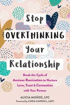 Stop Overthinking Your Relationship. Break the Cycle of Anxious Rumination to Nurture Love, Trust, and Connection with Your Partner, Paperback/Linda Carroll