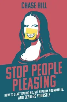 Stop People Pleasing: How to Start Saying No, Set Healthy Boundaries, and Express Yourself, Paperback/Chase Hill