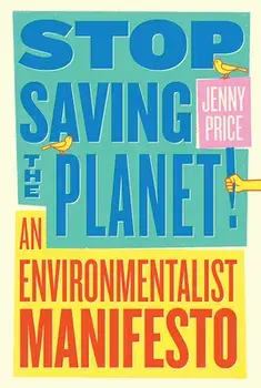 Stop Saving the Planet!: An Environmentalist Manifesto, Paperback/Jenny Price