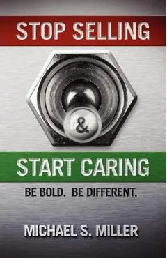 Stop Selling and Start Caring - Michael S. Miller
